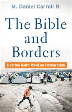 Coperta cărții 'Bible and Borders: Hearing God's Word on Immigration - M. Daniel Carroll R.'