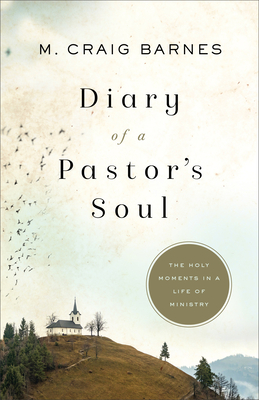 Diary of a Pastor's Soul: The Holy Moments in a Life of Ministry - M. Craig Barnes