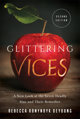 Glittering Vices: A New Look at the Seven Deadly Sins and Their Remedies - Rebecca Konyndyk Deyoung