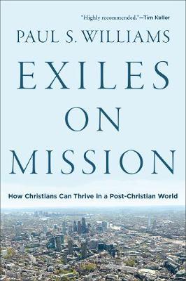 Exiles on Mission: How Christians Can Thrive in a Post-Christian World - Paul S. Williams