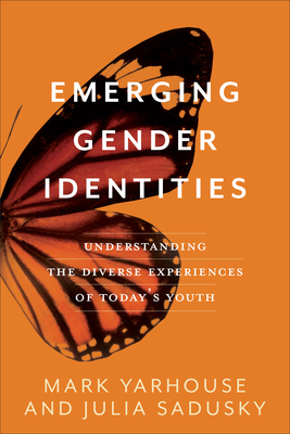 Emerging Gender Identities: Understanding the Diverse Experiences of Today's Youth - Mark Yarhouse