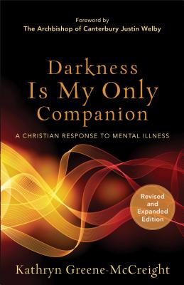 Darkness Is My Only Companion: A Christian Response to Mental Illness - Kathryn Greene-mccreight