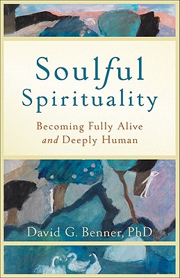 Soulful Spirituality: Becoming Fully Alive and Deeply Human - David G. Phd Benner
