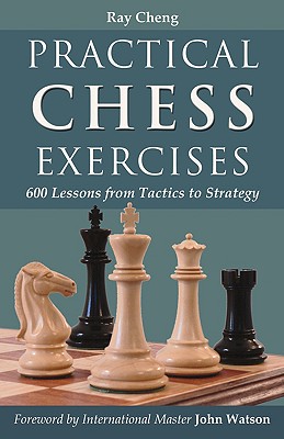 Practical Chess Exercises: 600 Lessons from Tactics to Strategy - Ray Cheng