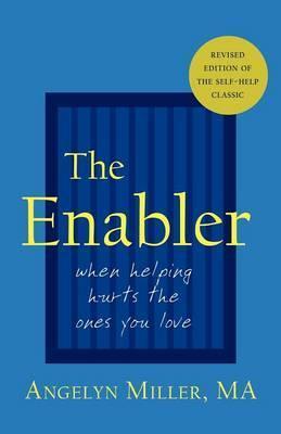 The Enabler: When Helping Hurts the Ones You Love - Angelyn Miller