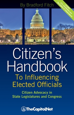 Citizen's Handbook to Influencing Elected Officials: Citizen Advocacy in State Legislatures and Congress: A Guide for Citizen Lobbyists and Grassroots - Bradford Fitch
