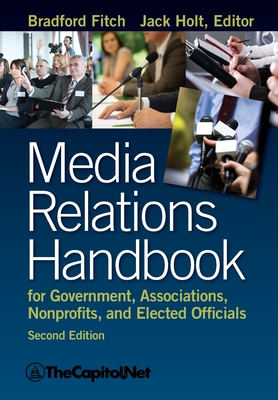 Media Relations Handbook for Government, Associations, Nonprofits, and Elected Officials, 2e - Bradford Fitch