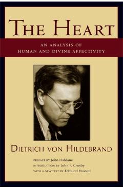 The Heart: An Analysis of Human and Divine Affectivity - Dietrich Von Hildebrand
