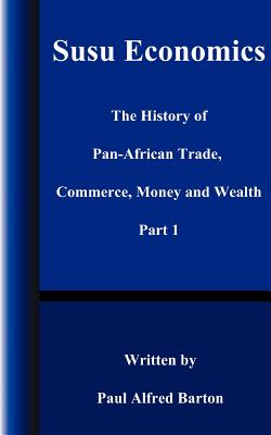Susu Economics: The History of Pan-African (Black) Trade, Commerce, Money and Truth Part 1 - Paul Alfred Barton