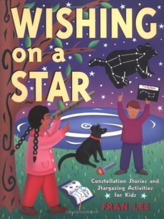 Wishing on a Star: Constellation Stories and Stargazing Activities for Kids - Fran Lee