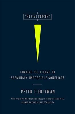 The Five Percent: Finding Solutions to Seemingly Impossible Conflicts - Peter Coleman