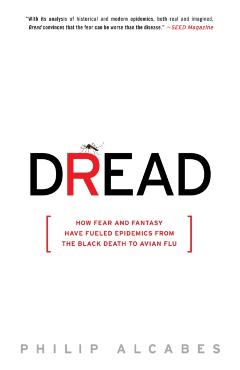 Poza produsului Dread: How Fear and Fantasy Have Fueled Epidemics from the Black Death to Avian Flu - Philip Alcabes