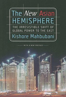 The New Asian Hemisphere: The Irresistible Shift of Global Power to the East - Kishore Mahbubani