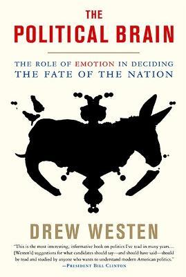 The Political Brain: The Role of Emotion in Deciding the Fate of the Nation - Drew Westen