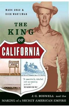 Coperta cărții 'The King of California: J.G. Boswell and the Making of A Secret American Empire - Mark Arax'