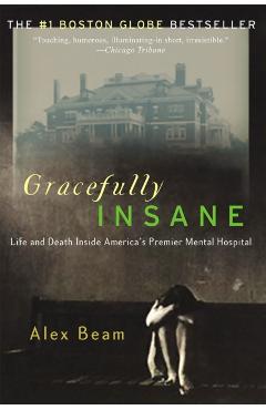 Gracefully Insane: The Rise and Fall of America's Premier Mental Hospital - Alex Beam