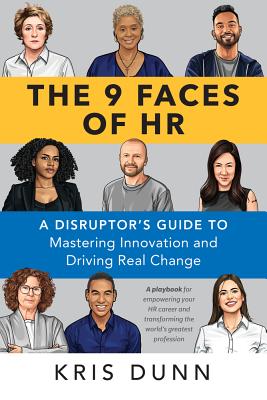 The 9 Faces of HR: A Disruptor's Guide to Mastering Innovation and Driving Real Change - Kris Dunn