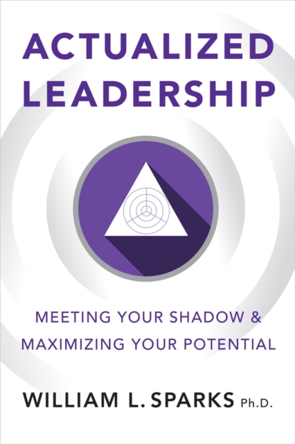 Actualized Leadership: Meeting Your Shadow and Maximizing Your Potential - William L. Sparks