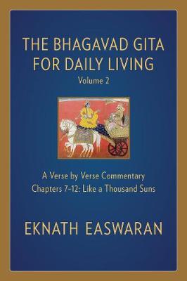The Bhagavad Gita for Daily Living, Volume 2: A Verse-By-Verse Commentary: Chapters 7-12 Like a Thousand Suns - Eknath Easwaran