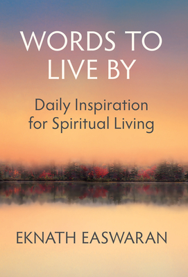 Words to Live by: Daily Inspiration for Spiritual Living - Eknath Easwaran