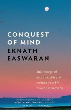 Coperta cărții 'Conquest of Mind: Take Charge of Your Thoughts & Reshape Your Life Through Meditation - Eknath Easwaran'