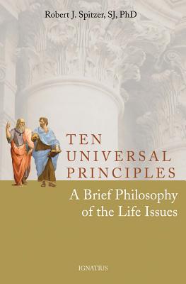 Ten Universal Principles: A Brief Philosophy of the Life Issues - Father Robert Spitzer S. J.