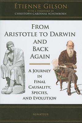 From Aristotle to Darwin and Back Again: A Journey in Final Causality, Species, and Evolution - Etienne Gilson