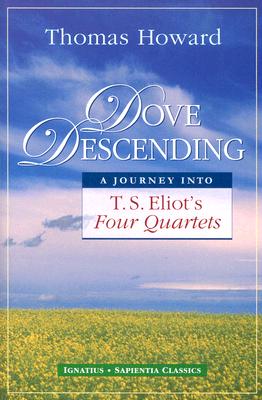 Dove Descending: A Journey Into T.S. Eliot's Four Quartets - Thomas Howard