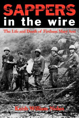 Sappers in the Wire: The Life and Death of Firebase Mary Ann - Keith William Nolan
