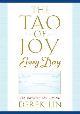 The Tao of Joy Every Day: 365 Days of Tao Living - Derek Lin