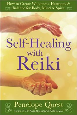 Self-Healing with Reiki: How to Create Wholeness, Harmony & Balance for Body, Mind & Spirit - Penelope Quest