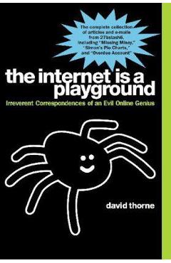 Poza produsului The Internet Is a Playground: Irreverent Correspondences of an Evil Online Genius - David Thorne