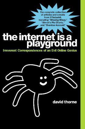 The Internet Is a Playground: Irreverent Correspondences of an Evil Online Genius - David Thorne