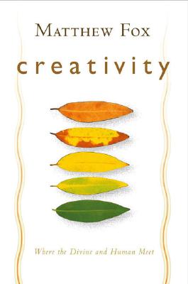 Creativity: Where the Divine and Human Meet - Matthew Fox