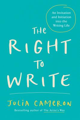 The Right to Write: An Invitation and Initiation Into the Writing Life - Julia Cameron