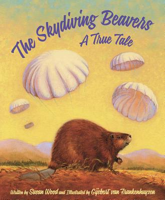 The Skydiving Beavers: A True Tale - Susan Wood