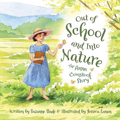 Out of School and Into Nature: The Anna Comstock Story - Suzanne Slade