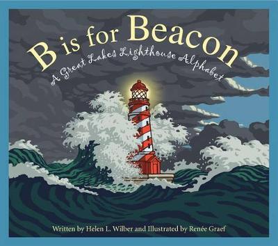 B Is for Beacon: A Great Lakes Lighthouse Alphabet - Helen L. Wilbur