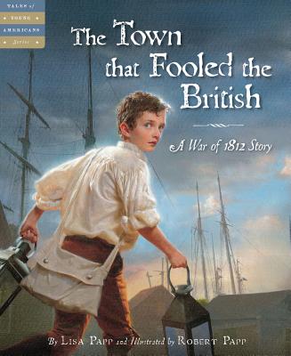 The Town That Fooled the British: A War of 1812 Story - Lisa Papp