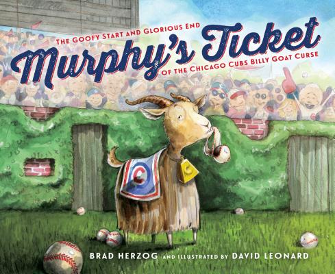 Murphy's Ticket: The Goofy Start and Glorious End of the Chicago Cubs Billy Goat Curse - Brad Herzog