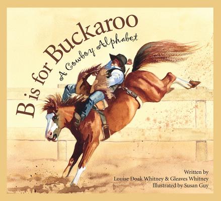B Is for Buckaroo: A Cowboy Alphabet - Louise Doak Whitney