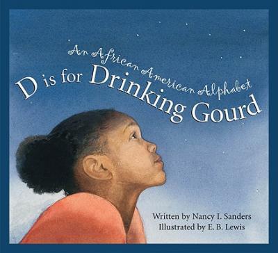 D Is for Drinking Gourd: An African American Alphabet - Nancy Sanders