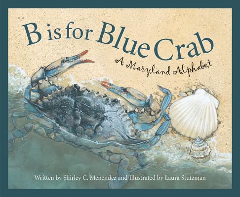 B Is for Blue Crab: A Maryland - Shirley C. Menendez