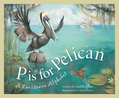 P Is for Pelican: A Louisiana - Anita C. Prieto