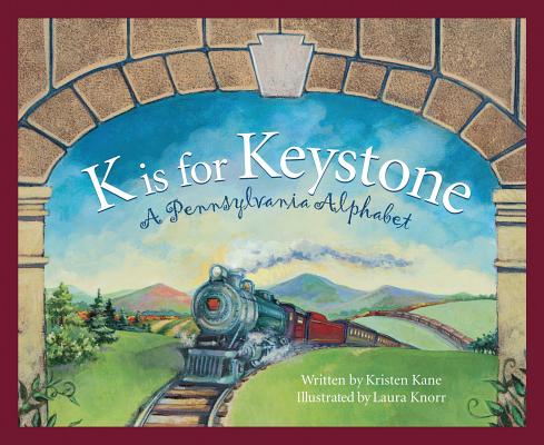K Is for Keystonel: A Pennsylvania Alphabet - Kristen Kane