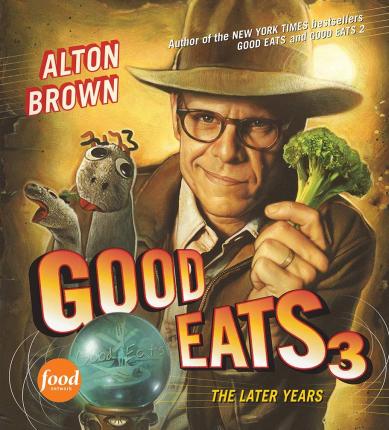 Good Eats 3: The Later Years - Alton Brown
