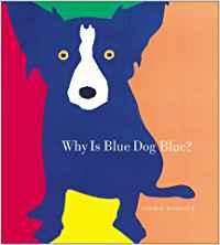 Why Is Blue Dog Blue?: A Tale of Colors - George Rodrigue