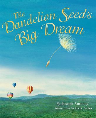 The Dandelion Seed's Big Dream - Joseph Anthony