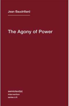 Coperta cărții 'The Agony of Power - Jean Baudrillard'