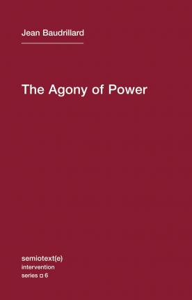 The Agony of Power - Jean Baudrillard